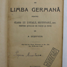 CURS DE LIMBA GERMANA PENTRU CLASA III LICEALA , SECUNDARA , ETC . PENTRU SCOLILE DE BAETI SI FETE de A. SESEFSCHI , EDITIE INTERBELICA