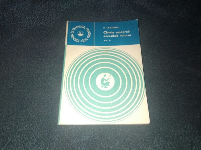 D CEAUSESCU - CHIMIA MODERNA ACCESIBILA TUTUROR VOL II
