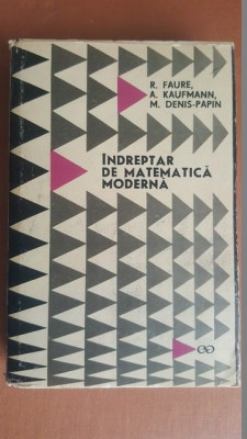 Indreptar de matematica moderna- R.Faure, A.Kaufmann, M.Denis-Papin foto