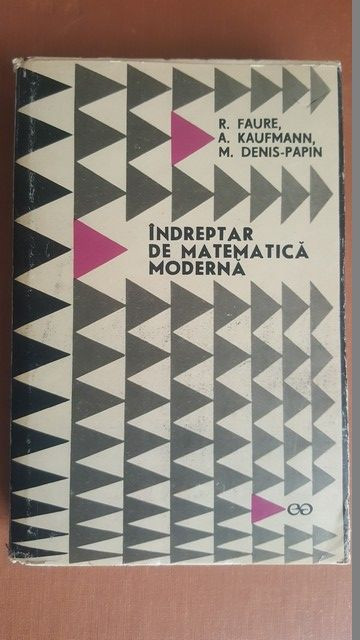 Indreptar de matematica moderna- R.Faure, A.Kaufmann, M.Denis-Papin