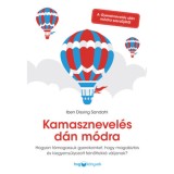 Kamasznevel&eacute;s d&aacute;n m&oacute;dra - Hogyan t&aacute;mogassuk gyerekeinket, hogy magabiztos &eacute;s kiegyens&uacute;lyozott felnőttekk&eacute; v&aacute;ljanak? - Iben Dissing Sandahl