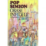 Pop Simion - Orase infidele - Lumea ca oras, orasul ca lume vol. I - 119382