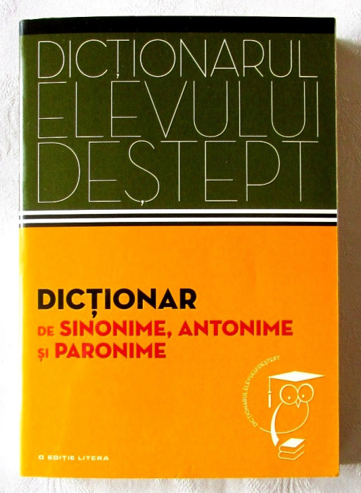 Dictionarul elevului destept: DICTIONAR de SINONIME, ANTONIME si PARONIME