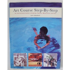 ART COURSE STEP - BY - STEP , ..GUIDE TO FRAWING , PASTELS , WATERCOLOR AND OILS by IAN SIDAWAY , 2003