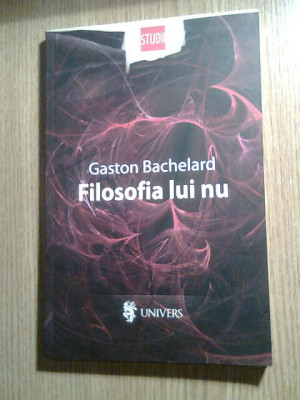 Gaston Bachelard -Filosofia lui nu -Eseu de filosofie a noului spirit stiintific foto