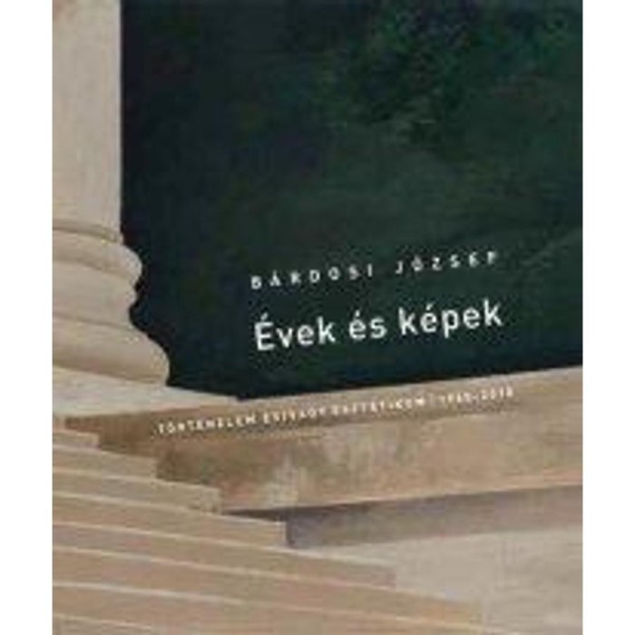 &Eacute;VEK &Eacute;S K&Eacute;PEK - T&Ouml;RT&Eacute;NELEM &Eacute;S/VAGY ESZT&Eacute;TIKUM 1960-2010 - B&aacute;rdosi J&oacute;zsef