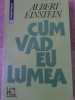 Cum vad eu lumea - Albert Einstein - Editura Humanitas, 1992, Filosofie, Limba Romana, Coperta Brosata