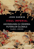 Visul imperial. Ascensiunea si caderea puterilor globale (1400 &ndash; 2000) &ndash; John Darwin