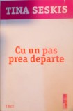 CU UN PAS PREA DEPARTE de TINA SESKIS, 2016