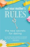Not Your Mother&#039;s Rules: The New Secrets for Dating
