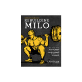 Rebuilding Milo: The Lifter&#039;s Guide to Fixing Common Injuries and Building a Strong Foundation for Enhancing Performance