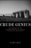 Crude Genius: The Making of an International Oil Baron William H. McGarvey