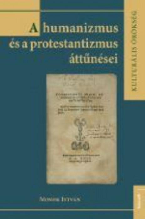 A humanizmus &Atilde;&copy;s a protestantizmus &Atilde;&iexcl;tt&Aring;&plusmn;n&Atilde;&copy;sei - Monok Istv&Atilde;&iexcl;n