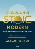 Ghidul unui stoic modern - Paperback brosat - William Mulligan - Litera