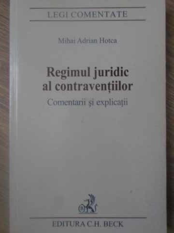 REGIMUL JURIDIC AL CONTRAVENTIILOR. COMENTARII SI EXPLICATII-MIHAI ADRIAN HOTCA-125019