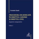 Procedura de judecata in Dreptul canonic si Dreptul civil. Aspecte comparative. Editia 2 - Cosmin Santi