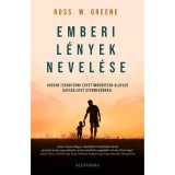Emberi l&eacute;nyek nevel&eacute;se - Hogyan teremts&uuml;nk egy&uuml;ttműk&ouml;d&eacute;sen alapul&oacute; kapcsolatot gyermek&uuml;nkkel - Ross W. Greene