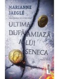 Ultima dupa-amiaza a lui Seneca/Marianne Jaegle
