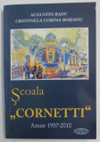 SCOALA CORNETTI ANUAR 1957-2010 de AUGUSTIN RADU , CRISTINELA CORINA ROSIANU , 2010