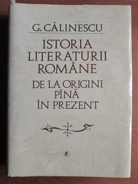 George Calinescu - Istoria literaturii romane de la origini pana in prezent 1982