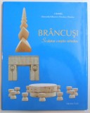 BRANCUSI , SCULPTOR CRESTIN ORTODOX, EDITIA A II - A (REVIZUITA DE AUTOR) de DANIEL MITROPOLITUL MOLDOVEI SI BUCOVINEI, 2013