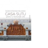 Casa Sutu. Palatul si fantomele sale - Nazen Stefania Peligrad