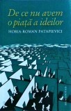 Horia Roman Patapievici - De ce nu avem o piata a ideilor