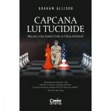 Capcana Lui Tucidide. Mai Pot Evita Statele Unite Si China Razboiul?, Graham Allison - Editura Corint