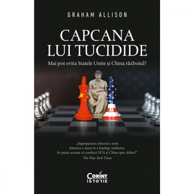 Capcana Lui Tucidide. Mai Pot Evita Statele Unite Si China Razboiul?, Graham Allison - Editura Corint foto