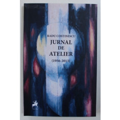 JURNAL DE ATELIER ( 1956 - 2013 ) de RADU COSTINESCU , 2017