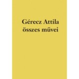 G&eacute;recz Attila &ouml;sszes művei - G&eacute;recz Attila