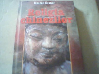 Marcel Granet - RELIGIA CHINEZILOR ( 2004 ) foto