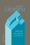 Nebunia de a gandi cu mintea ta &ndash; Gabriel Liiceanu