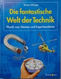 Die fantastische Welt der Technik. Physik zum Staunen und Experimentieren &ndash; Thomas Ditzinger