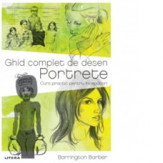 Ghid complet de desen. Portrete. Curs practic pentru incepatori - Barrington Barber, Elena Arhire