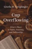 Cup Overflowing: Wine's Place in Faith, Feasting, and Fellowship