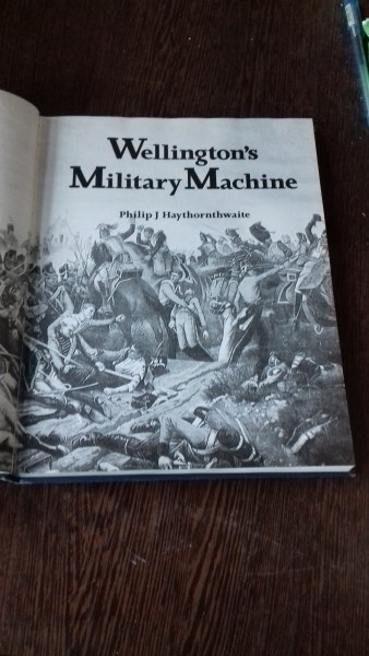 WELLINGTON&#039;S MILITARY MACHINE - PHILIP J. HAYTHORNTHWAITE (MASINA MILITARA/DE RAZBOI A WELLINSTONULUI - CAPITALA NOII ZEELANDE)