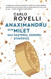Cumpara ieftin Anaximandru Din Milet Sau Nașterea G&acirc;ndirii Științifice, Carlo Rovelli - Editura Humanitas