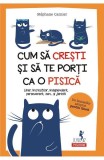 Cum Sa Cresti Si Sa te Porti Ca O Pisica, Stephane Garnier - Editura Polirom