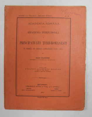 SITUATIUNEA INTERNATIONALA A PRINCIPATULUI TERII - ROMANESTI IN VREMEA LUI SERBAN CANTACUZINO ( 1678 - 1688) de IOAN RADONIC , 1914 foto