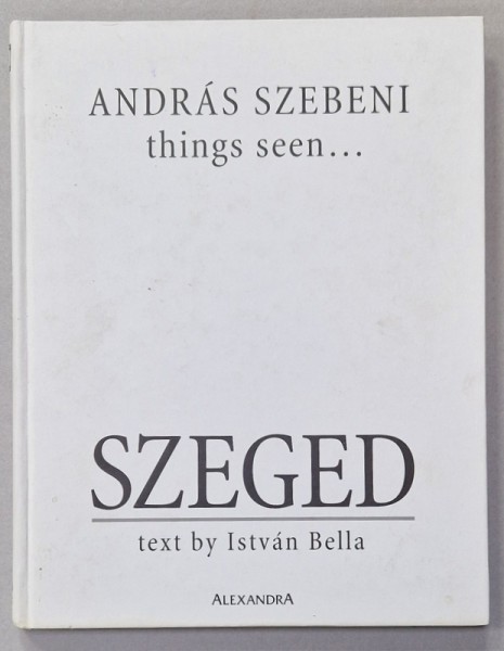 SZEGED , text by ISTVAN BELLA , ALBUM DE PREZENTARE TURISTICA , 2004