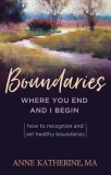Boundaries - Where You End and I Begin: How to Recognize and Set Healthy Boundaries