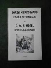 SOREN KIERKEGAARD - FRICA SI CUTREMURARE * G. W. F. HEGEL - SPIRITUL IUDAISMULUI foto