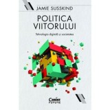 Cumpara ieftin Politica viitorului. Tehnologia digitala si societatea/Jamie Susskind