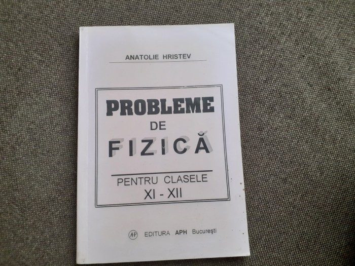 Probleme de fizica XI - XII de Anatolie Hristev- 2003