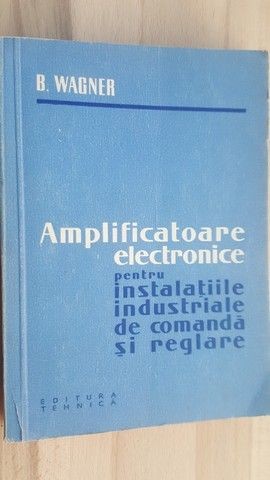 Amplificatoare electronice pentru instalatiile industriale de comanda si reglare B. Wagner