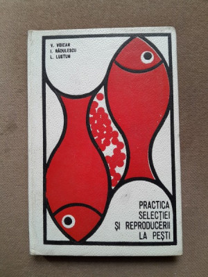 Practica selectiei si reproducerii la pesti - V. Voican foto