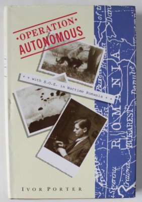 OPERATION AUTONOMUS - WITH S.O.E IN WARTIME ROMANIA by IVOR PORTER , 1989 foto