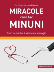 Miracole care fac minuni. Cum ne vindeca medicina si magia - Paralela 45