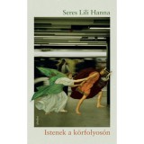Istenek a k&ouml;rfolyos&oacute;n - Seres Lili Hanna